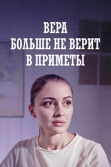 сериал Вера больше не верит в приметы описание серий